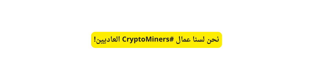 نحن لسنا عمال CryptoMiners العاديين